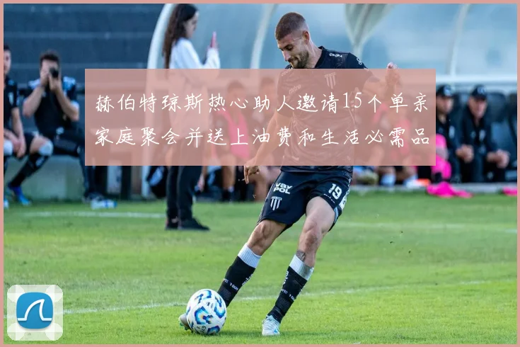 赫伯特琼斯热心助人邀请15个单亲家庭聚会并送上油费和生活必需品