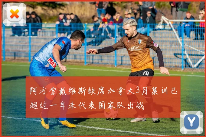 阿方索戴维斯缺席加拿大3月集训已超过一年未代表国家队出战