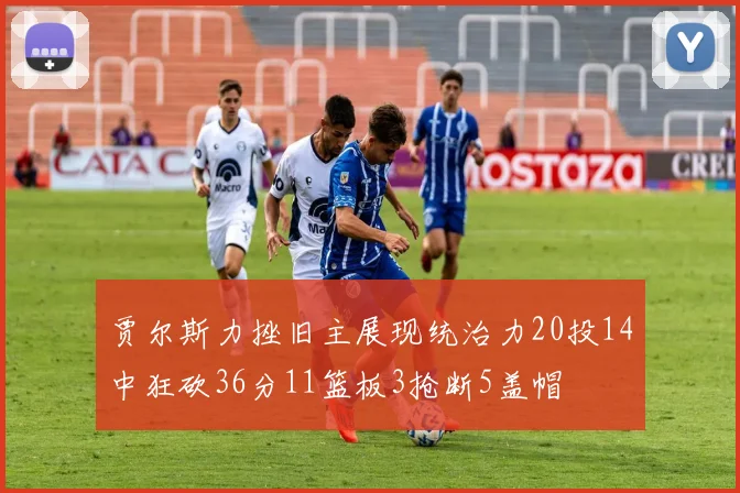 贾尔斯力挫旧主展现统治力20投14中狂砍36分11篮板3抢断5盖帽